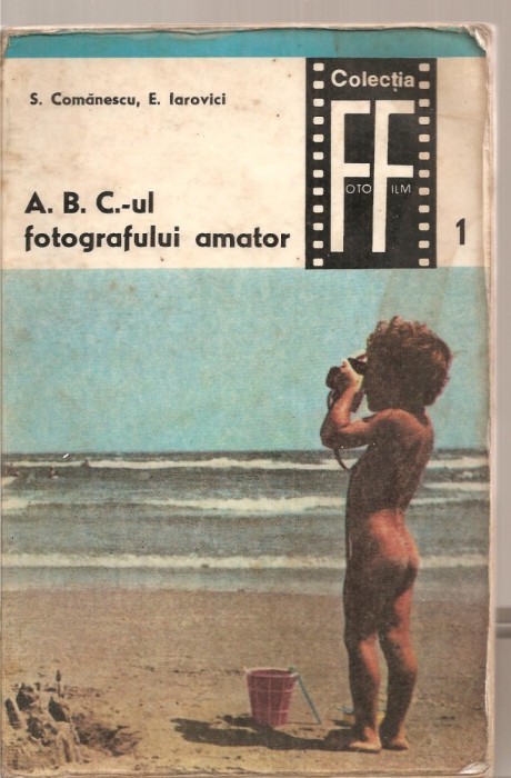 (C4300) A.B.C.-UL FOTOGRAFULUI AMATOR DE S. COMANESCU SI E. IAROVICI, EDITURA TEHNICA, 1968