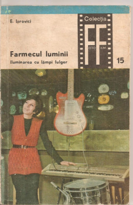 (C4301) FARMECUL LUMINII DE E. IAROVICI, ILUMINAREA CU LAMPI FULGER, EDITURA TEHNICA, 1971 foto