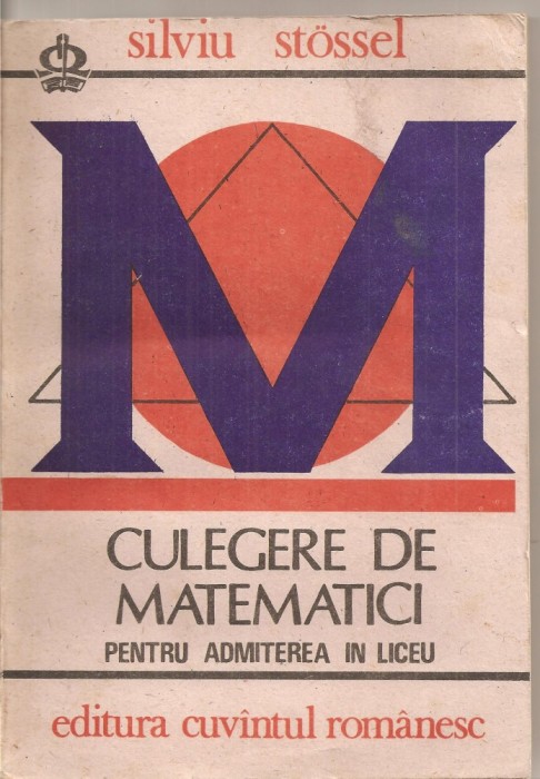 (C4279) CULEGERE DE MATEMATICI PENTRU ADMITEREA IN LICEU DE SILVIU STOSSEL, EDITURA CUVANTUL ROMANESC, 1991, (MATEMATICA)