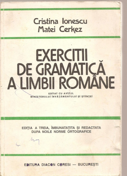 (C4277) EXERCITII DE GRAMATICA LIMBII ROMANE DE CRISTINA IONESCU SI MATEI CERKEZ, EDITURA DIACON CORESI, 1995