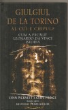 (C4315) GIULGIUL DE LA TORINO, AL CUI E CHIPUL?, CUM A PACALIT LEONARDO DA VINCI ISTORIA DE LYNN PICKNETT SI CLIVE PRINCE, Alta editura