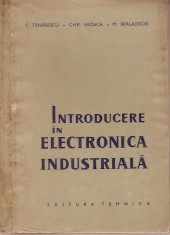 INTRODUCERE IN ELECTRONICA INDUSTRIALA / T.TANASESCU , CHR.VAZACA , M. BERLADSCHI - 1959 ,15 foto