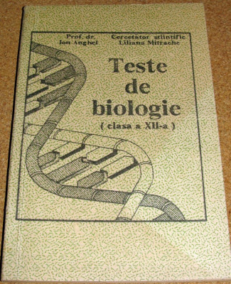 TESTE DE BIOLOGIE ( clasa a XII a ) - Prof. dr. Ion Anghel / Liliana Mitrache foto