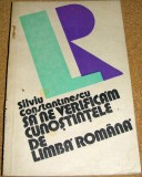 SA NE VERIFICAM CUNOSTINTELE DE LIMBA ROMANA - Silviu Constantinescu, Alta editura