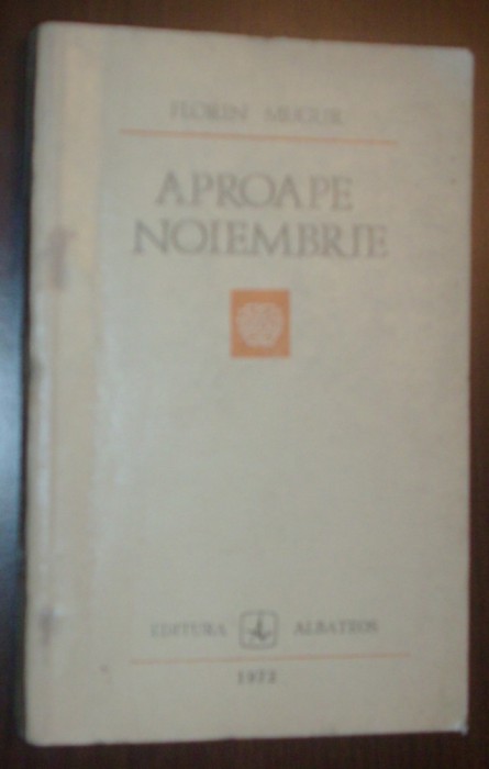 FLORIN MUGUR - APROAPE NOIEMBRIE (PROZE, 1962-1972)