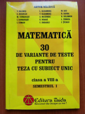 MATEMATICA 30 VARIANTE TESTE PT TEZE CU SUBIECT UNIC CLS A VIII-A SEML I Balauca foto