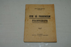 Cum sa pronuntam frantuzeste - Joachim Botez - Editura Curentul romanesc - 1941 foto