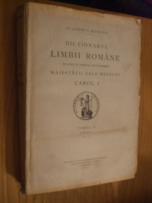 DICTIONARUL LIMBII ROMANE Carol - Tom II, p. I &quot; F- I &quot; - 1934, 955 p.