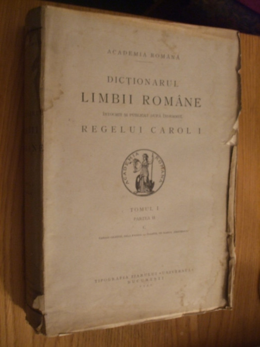 DICTIONARUL LIMBII ROMANE - Tomul I, Partea II &quot;C&quot; - 1940, 1065 p.
