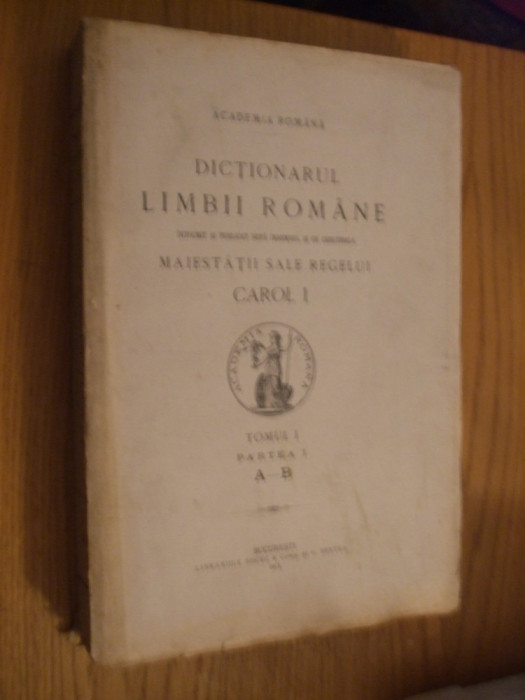 DICTIONARUL LIMBII ROMANE - Tomul I, Partea I &quot;A _ B&quot; - 1913, 716 p.