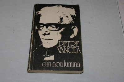 Din nou lumina - Petre Vancea - Editura Eminescu - 1979 foto