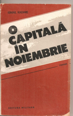 (C4408) O CAPITALA IN NOIEMBRIE DE ISMAIL KADARE, EDITURA MILITARA, 1989, TRADUCERE DE MARIUS DOBRESCU foto