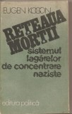 (C4420) RETEAUA MORTII DE EUGEN KOGON, SISTEMUL LAGARELOR DE CONCENTRARE NAZISTE, EDITURA POLITICA, 1987, Alta editura