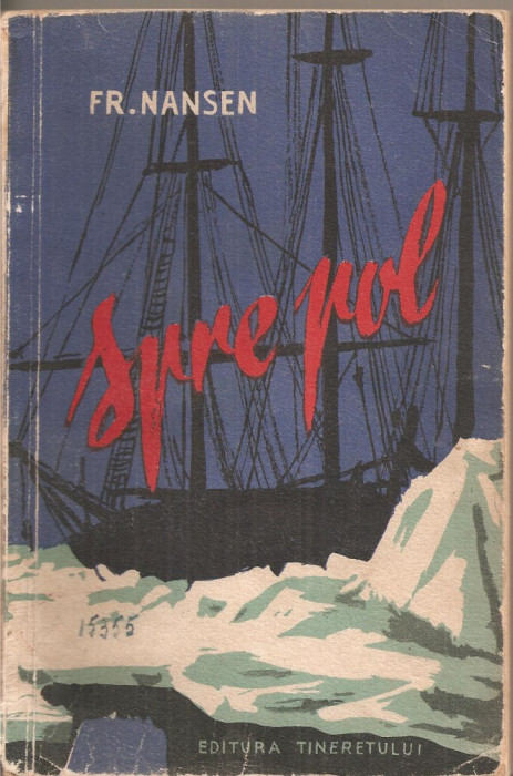 (C4409) SPRE POL DE FR. NANSEN, EDITURA TINERETULUI, 1956, IN ROMANESTE DE B. MARIAN