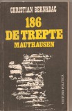 (C4370) 186 DE TREPTE MAUTHAUSEN DE CHRISTIAN BERNADAC, EDITURA POLITICA, 1983, TRADUCERE DE PAUL B. MARIAN, Alta editura