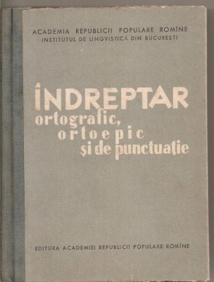 (C4385) INDREPTAR ORTOGRAFIC, ORTOEPIC SI DE PUNCTUATIE, EDITURA ACADEMIEI R.P.R., 1960 foto