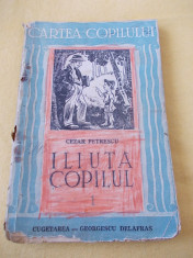 ILIUTA COPILUL - CEAZAR PETRESCU , EDITURA CUGETAREA , ANUL 1945 ,CARTE FOARTE VECHE ! foto