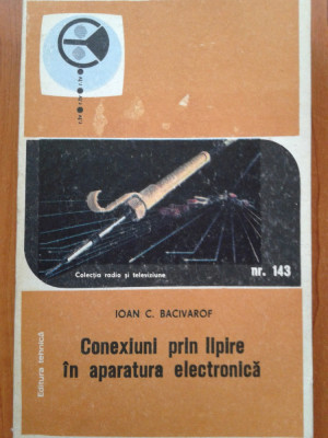 CONEXIUNI PRIN LIPIRE IN APARATURA ELECTRONICA - Ioan C. Bacivarof foto