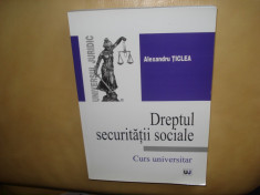DREPTUL SECURITATII SOCIALE - CURS UNIVERSITAR- ALEXANDRU TICLEA ANUL 2007 foto