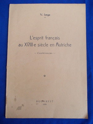 N.IORGA - L&amp;#039;ESPRIT FRANCAIS AU XVIII-E SIECLE EN AUTRICHE { CONFERINTE ] - BUCURESTI - 1938 foto