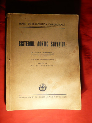 Dr.Dorin Dumitrescu - Sistemul Aortic Superior -Tratat Chirurgie- 1943 Prima Ed. , Prefata Prof. Dr Iacobovici, 127 Fig. in text de P.Velluda 408 pag. foto