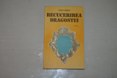 Recucerirea dragostei - Vasile Baran - Editura militara - 1987 foto