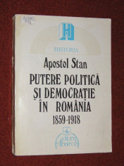 Apostol Stan - Putere Politica si democratie in Romania (1859-1918) foto