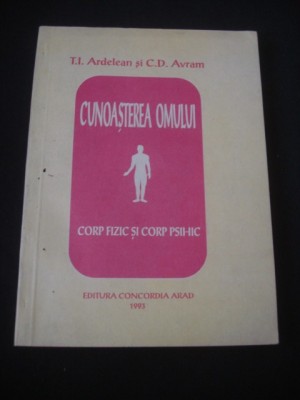 T. I. ARDELEAN / C. D. AVRAM - CUNOASTEREA OMULUI * CORP FIZIC SI CORP PSIHIC foto