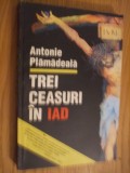 TREI CEASURI IN IAD - Antonie Plamadeala - Editura Junior Club, 1993, 303 p.