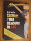 TRE CEASURI IN IAD - Antonie Plamadeala - 1993, 303 p.