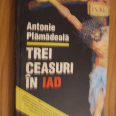TRE CEASURI IN IAD - Antonie Plamadeala - 1993, 303 p.