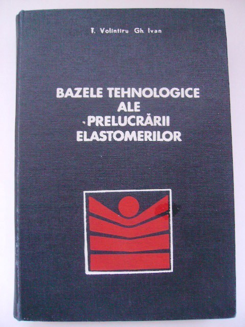T. Volintiru, Gh. Ivan - Bazele tehnologice ale prelucrarii elastomerilor