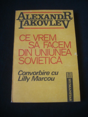 ALEXANDR IAKOVLEV - CE VREM SA FACEM DIN UNIUNEA SOVIETICA * CONVORBIRE CU LILLY MARCOU {1991} foto