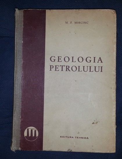 M. F. Mircinc GEOLOGIA PETROLULUI Ed. Tehnica 1950 cartonata trad. din rusa