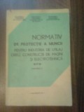 Cumpara ieftin NORMATIV DE PROTECTIE A MUNCII PENTRU INDUSTRIA DE UTILAJ GREU,CONSTRUCTII DE MASINI SI ELECTROTEHNICA VOL 1