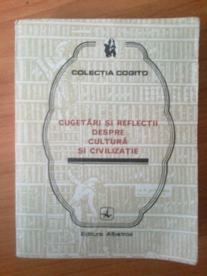 z1 Cugetari si reflectii despre cultura si civilizatie - colectia Cogito foto