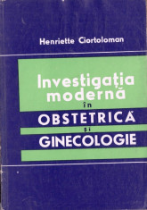 INVESTIGATIA MODERNA IN OBSTETRICA SI GINECOLOGIE de HENRIETTE CIORTOLOMAN foto