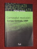 PADRAIC KENNEY - CARNAVALUL REVOLUTIEI : EUROPA CENTRALA , 1989, Curtea Veche