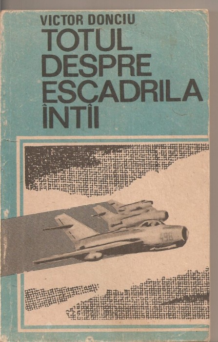 (C4208) TOTUL DESPRE ESCADRILA INTII ( INTAI ) DE VICTOR DONCIU, EDITURA MILITARA, 1999