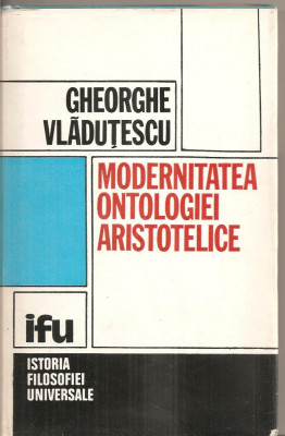 (C4206) MODERNITATEA ONTOLOGIEI ARISTOTELICE DE GHORGHE VLADUTESCU, EDITURA DACIA, CLUJ-NAPOCA, 1983, ARISTOTELISMUL CA FILOSOFIE A INDIVIDUALULUI foto