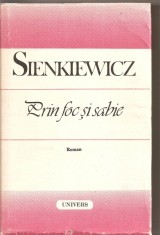 (C4201) PRIN FOC SI SABIE DE HENRYK SIENKIEWICZ, EDITURA UNIVERS, 1988, TRADUCERE SI PREFATA DE STAN VELEA