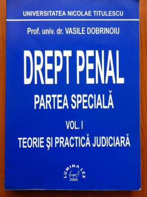 DREPT PENAL. PARTEA SPECIALA - Dobrinoiu - Vol. I Teorie si practica judiciara foto