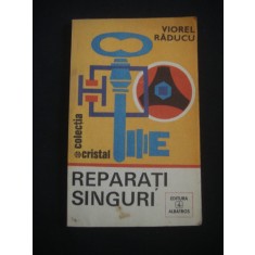 VIOREL RADUCU - REPARATI SINGURI