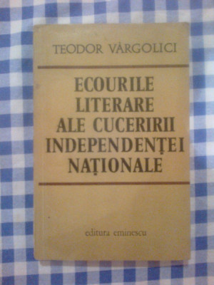 d8 Teodor Vargolici - Ecourile literare ale cuceririi independentei nationale foto