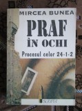 Mircea BUNEA - PRAF IN OCHI. PROCESUL CELOR 24-1-2 (CU AUTOGRAF p. IOSIF CONTA!), Alta editura