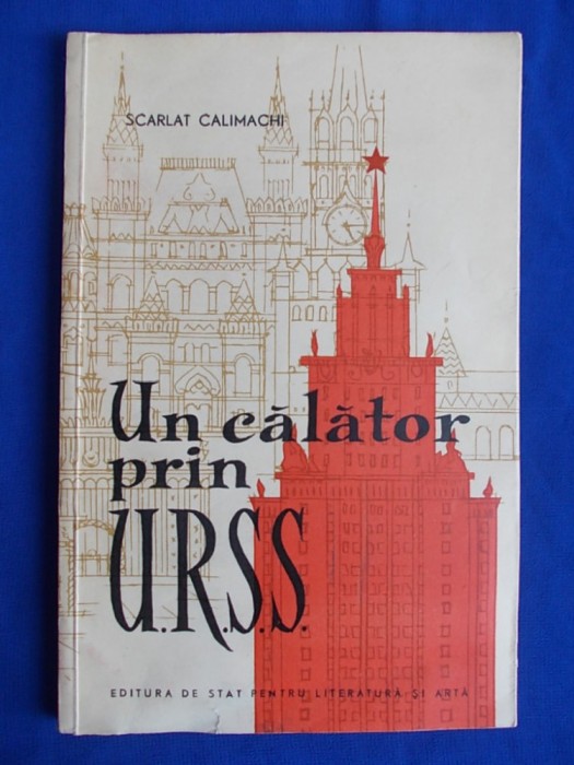 SCARLAT CALLIMACHI - UN CALATOR PRIN U.R.S.S.- PRIMA EDITIE - 1960 - CU AUTOGRAFUL SI DEDICATIA AUTORULUI