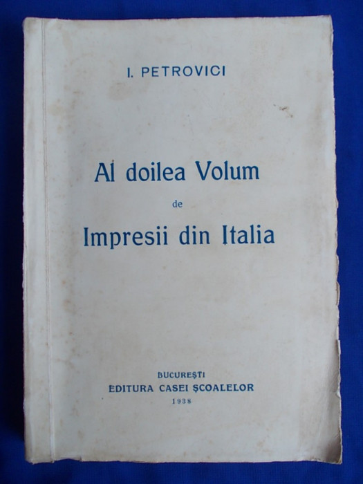 ION PETROVICI - AL DOILEA VOLUM DE IMPRESII DIN ITALIA - ED. 1-A , 1938 *