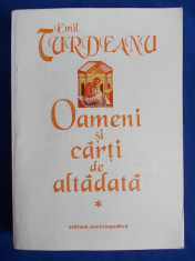 EMIL TURDEANU - OAMENI SI CARTI DE ALTADATA [ EDITIE INGRIJITA DE STEFAN S.GOROVEI ] - BUCURESTI - 1997 foto