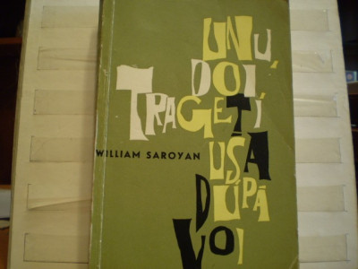 WILLIAM SAROYAN - UNU , DOI , TRAGETI USA DUPA VOI - EDITURA PENTRU LITERATURA UNIVERSALA - BUCURESTI 1964. foto