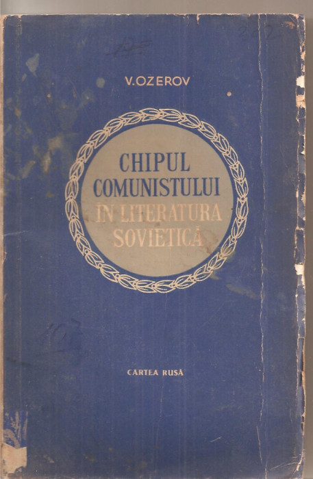 (C4192) CHIPUL COMUNISTULUI IN LITERATURA SOVIETICA DE V. OZEROV, EDITURA CARTEA RUSA, 1956, TRADUCERE DE M. SPIRIDONEANU SI A KISINEVSKI